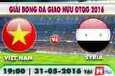 Link Youtube trực tiếp Việt Nam vs Syria 18h00 31/05
